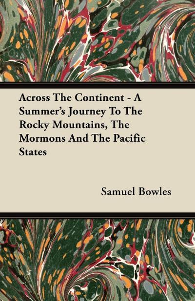 Across The Continent - A Summer’s Journey To The Rocky Mountains, The Mormons And The Pacific States