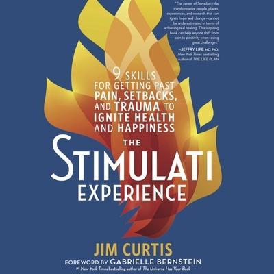 The Stimulati Experience Lib/E: 9 Skills for Getting Past Pain, Setbacks, and Trauma to Ignite Health and Happiness