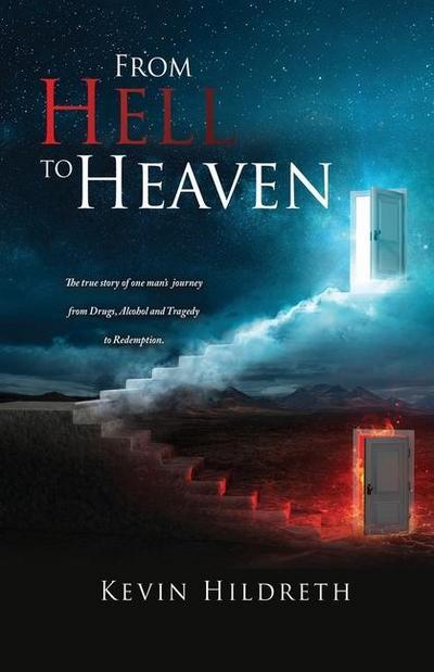 From Hell to Heaven: The true story of one man’s journey from Drugs, Alcohol and Tragedy to Redemption.