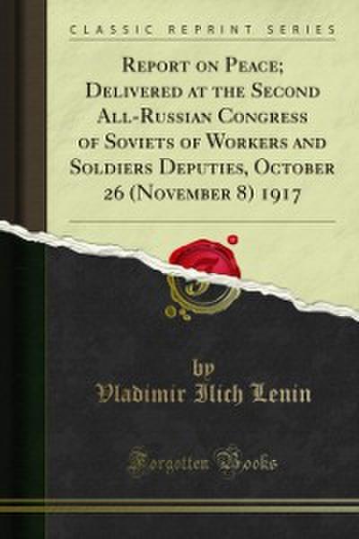 Report on Peace; Delivered at the Second All-Russian Congress of Soviets of Workers and Soldiers Deputies, October 26 (November 8) 1917