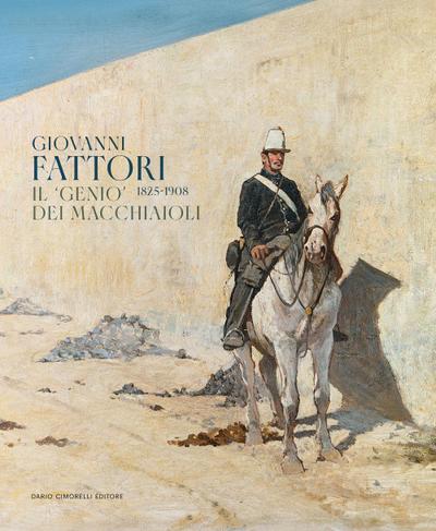 Giovanni Fattori 1825-1908. Il ’genio’ dei macchiaioli