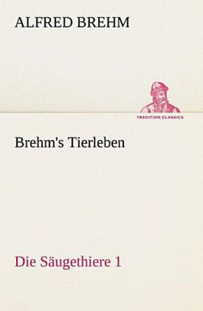 Brehm’s Tierleben:Die Säugethiere 1
