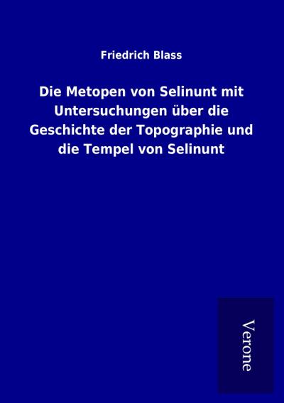 Die Metopen von Selinunt mit Untersuchungen über die Geschichte der Topographie und die Tempel von Selinunt