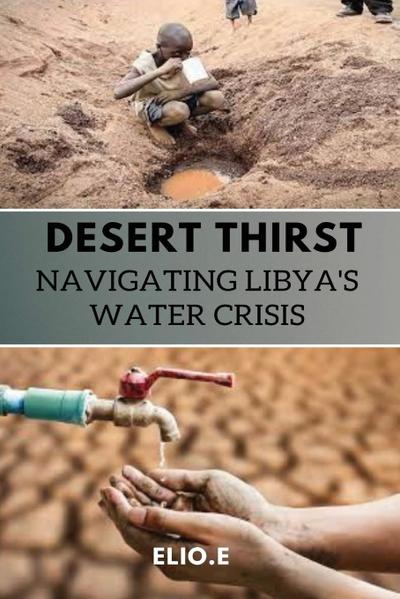Desert Thirst Navigating Libya’s Water Crisis