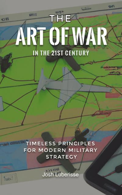 The Art of War in the 21st Century: Timeless Principles for Modern Military Strategy