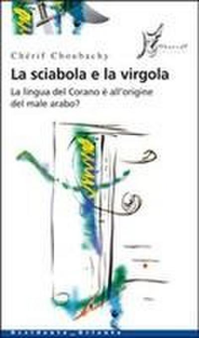 La sciabola e la virgola. La lingua del Corano è all’origine del male arabo