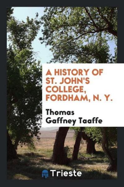 A history of St. John’s college, Fordham, N. Y.