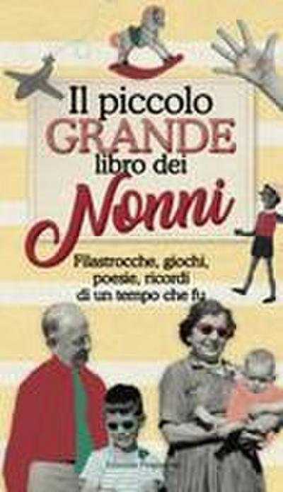 Il piccolo grande libro dei nonni. Filastrocche, giochi, poesie, ricordi di un tempo che fu