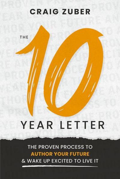 The 10-Year Letter: The Proven Process to Author Your Future and Wake Up Excited to Live It