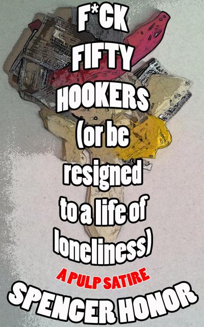 F*ck Fifty Hookers (Or Be Resigned to a Life of Loneliness): A Pulp Satire