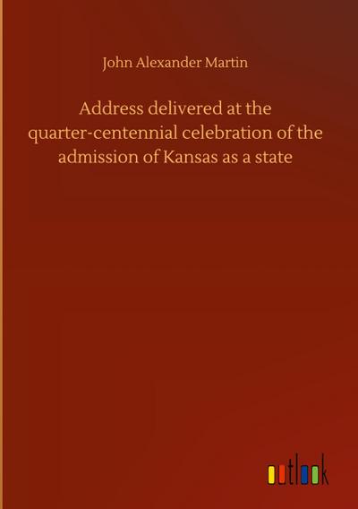 Address delivered at the quarter-centennial celebration of the admission of Kansas as a state