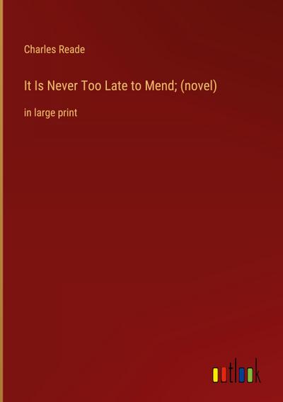 It Is Never Too Late to Mend; (novel)