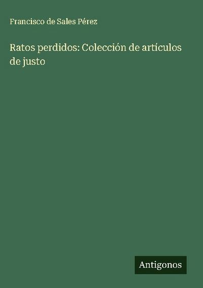 Ratos perdidos: Colección de artículos de justo