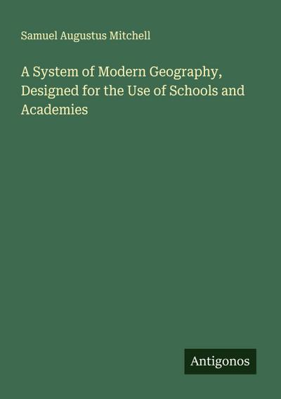 A System of Modern Geography, Designed for the Use of Schools and Academies