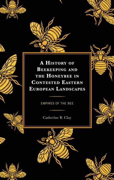 History of Beekeeping and the Honeybee in Contested Eastern European Landscapes