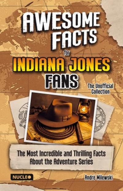 Awesome Facts for Indiana Jones Fans - The Unofficial Collection