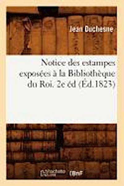 Notice Des Estampes Exposées À La Bibliothèque Du Roi. 2e Éd (Éd.1823)