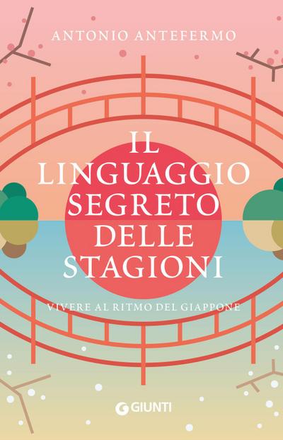 Il linguaggio segreto delle stagioni. Vivere al ritmo del Giappone