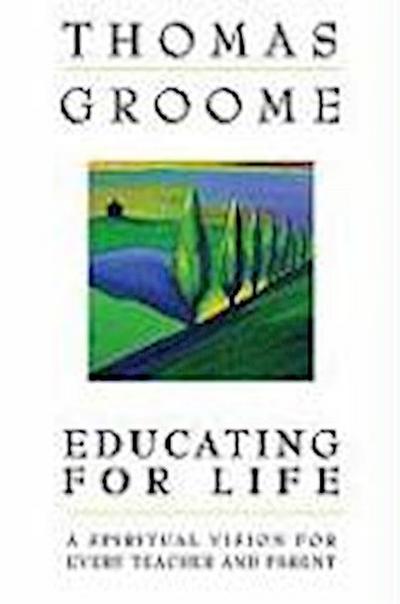 Educating for Life A Spiritual Vision for Every Teacher and Parent