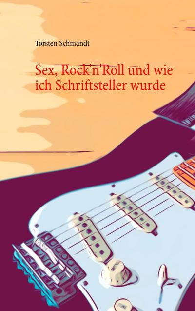 Sex, Rock’n’Roll und wie ich Schriftsteller wurde