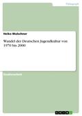 Wandel der Deutschen Jugendkultur von 1970 bis 2000