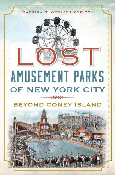 Gottlock, B: Lost Amusement Parks of New York City