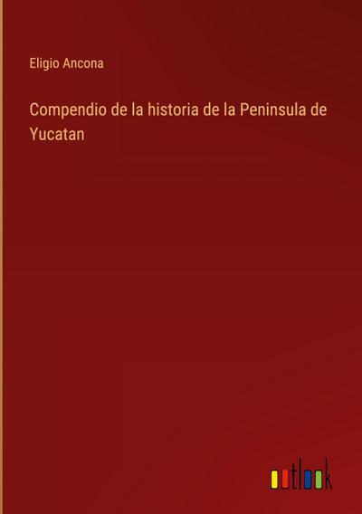 Compendio de la historia de la Peninsula de Yucatan