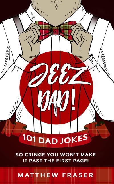 Jeez Dad! 101 Dad Jokes So Cringe You Won’t Make it Past The First Page! (Dad Jokes!)