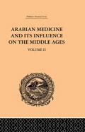 Arabian Medicine and its Influence on the Middle Ages: Volume II