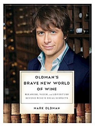Oldman’s Brave New World of Wine: Pleasure, Value, and Adventure Beyond Wine’s Usual Suspects