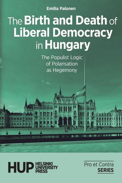 The Birth and Death of Liberal Democracy in Hungary