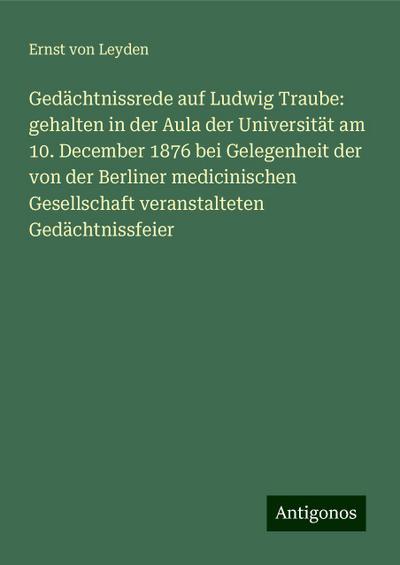 Leyden, E: Gedächtnissrede auf Ludwig Traube: gehalten in de