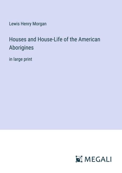 Houses and House-Life of the American Aborigines