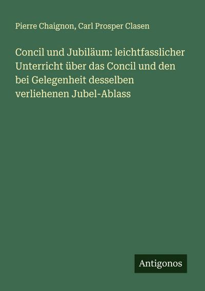 Concil und Jubiläum: leichtfasslicher Unterricht über das Concil und den bei Gelegenheit desselben verliehenen Jubel-Ablass