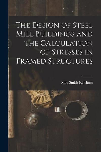 The Design of Steel Mill Buildings and the Calculation of Stresses in Framed Structures
