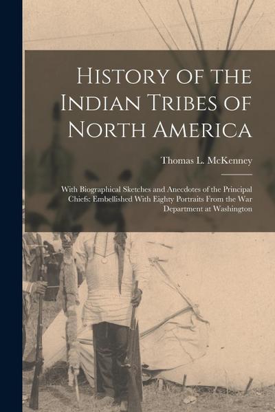 History of the Indian Tribes of North America: With Biographical Sketches and Anecdotes of the Principal Chiefs: Embellished With Eighty Portraits Fro