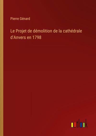 Le Projet de démolition de la cathédrale d’Anvers en 1798