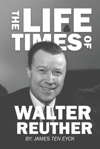 The Life and Times of Walter Reuther