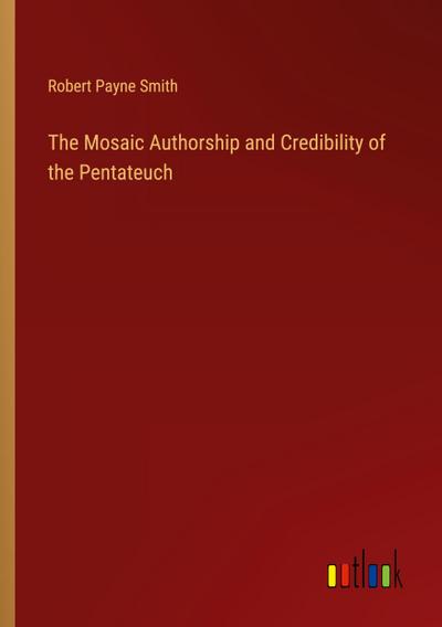 The Mosaic Authorship and Credibility of the Pentateuch