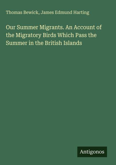 Our Summer Migrants. An Account of the Migratory Birds Which Pass the Summer in the British Islands