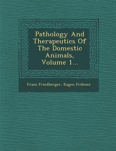 Pathology And Therapeutics Of The Domestic Animals, Volume 1...