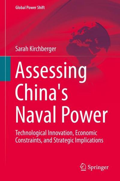 Assessing China's Naval Power: Technological Innovation, Economic Constraints, and Strategic Implications Sarah Kirchberger Author