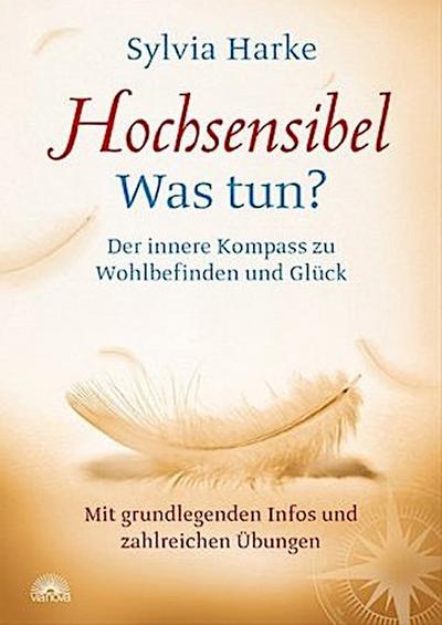 Hochsensibel: Was tun? Der innere Kompass zu Wohlbefinden und Glück. Informationen zu HSP, Depression und Burnout |Übungen zum Stressabbau, Balance und Zufriedenheit im Leben, Partnerschaft und Beruf