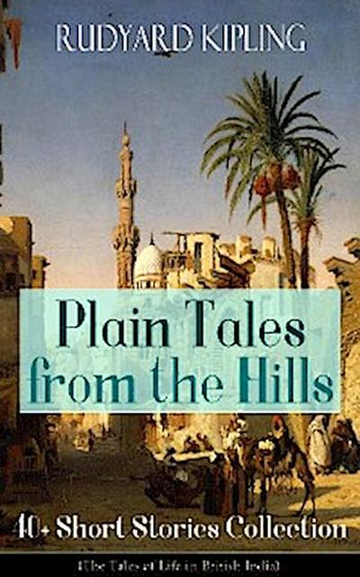 Plain Tales from the Hills: 40+ Short Stories Collection (The Tales of Life in British India)