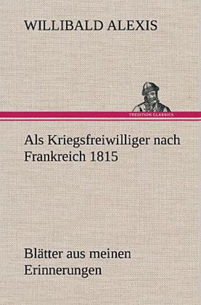 Als Kriegsfreiwilliger nach Frankreich 1815