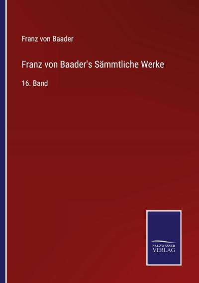 Franz von Baader’s Sämmtliche Werke