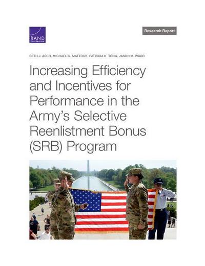 Increasing Efficiency and Incentives for Performance in the Army’s Selective Reenlistment Bonus (SRB) Program