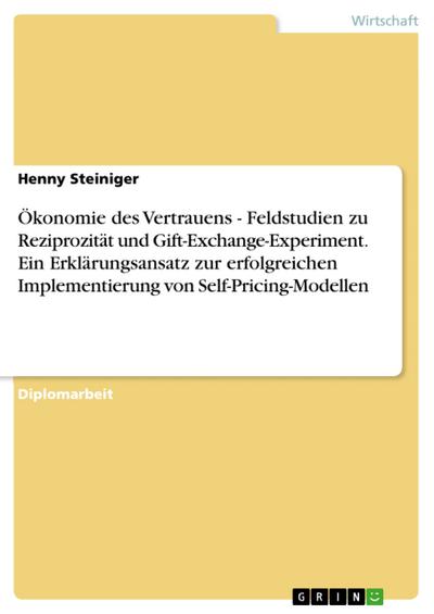 Ökonomie des Vertrauens - Feldstudien zu Reziprozität und Gift-Exchange-Experiment. Ein Erklärungsansatz zur erfolgreichen Implementierung von Self-Pricing-Modellen