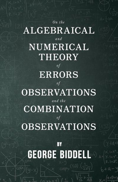 On the Algebraical and Numerical Theory of Errors of Observations and the Combination of Observations