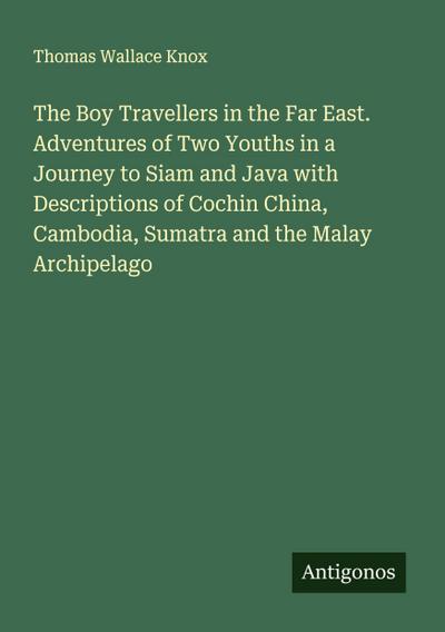 The Boy Travellers in the Far East. Adventures of Two Youths in a Journey to Siam and Java with Descriptions of Cochin China, Cambodia, Sumatra and the Malay Archipelago